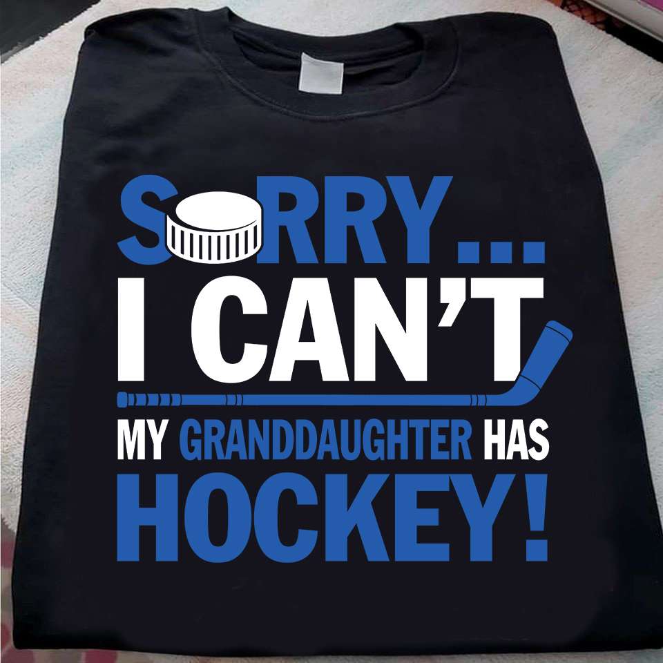 Hockey Granddaughter - Sorry i can't my granddaughter has hockey