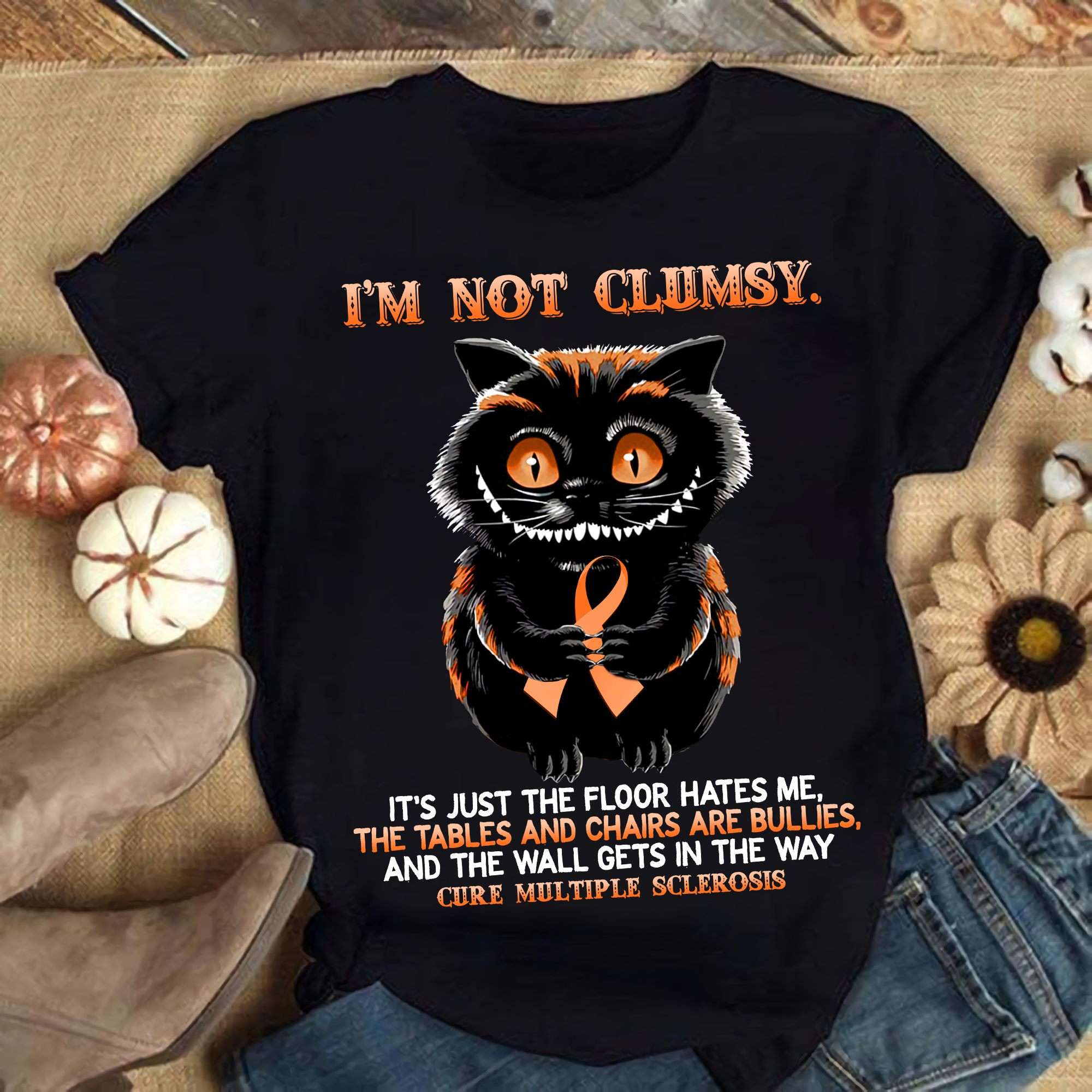 Multiple Sclerosis Cheshire Cat - I'm not clumsy it's just the floor hates me the tables and chairs are bullies