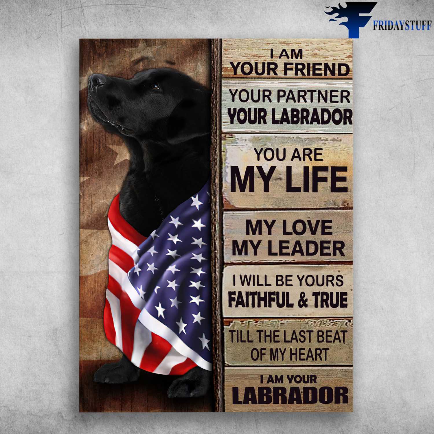 American Dog, Black Labrador Dog - I Am Your Friend, Your Partner, Your Labrador, You Are My Life, My Love, My Leader, I Will Be Your Faithful And True, Till The Last Beat Of My Heart, I A