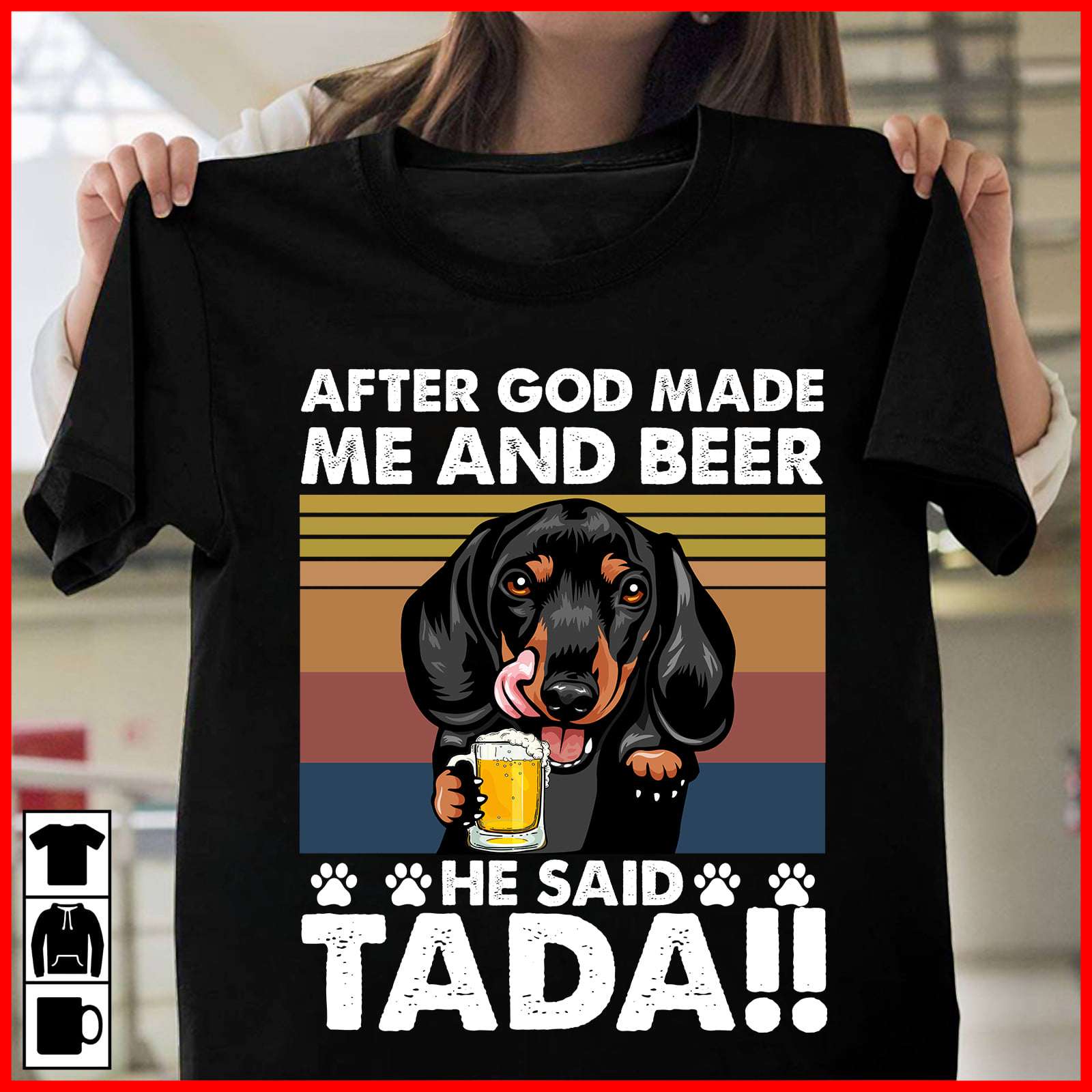 After god made me and beer he said Tada - Dachshund and beer, God made Dachshund