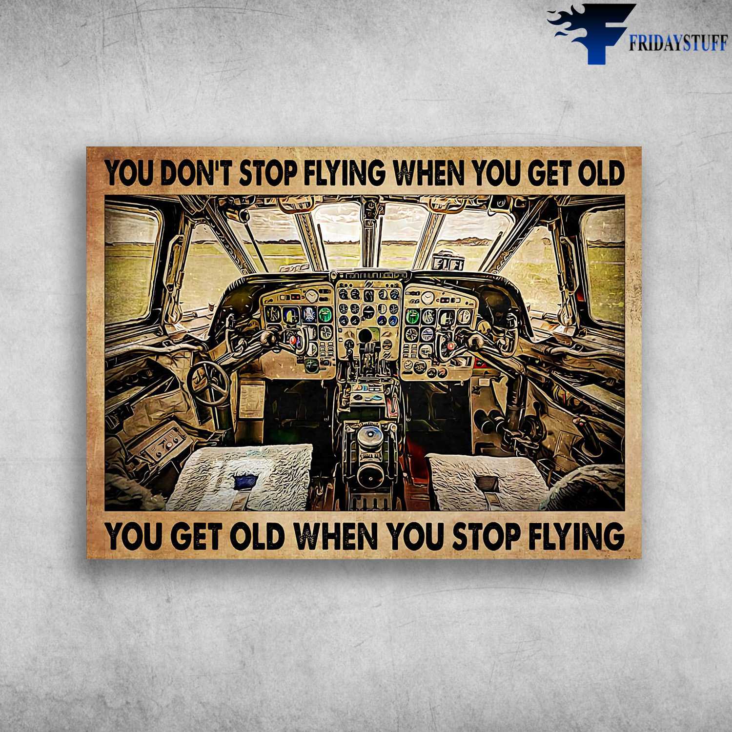 Airplane Cockpit, Pilot Poster - You Don't Stop Flying When You Get Old, You Get Old When You Stop Flying