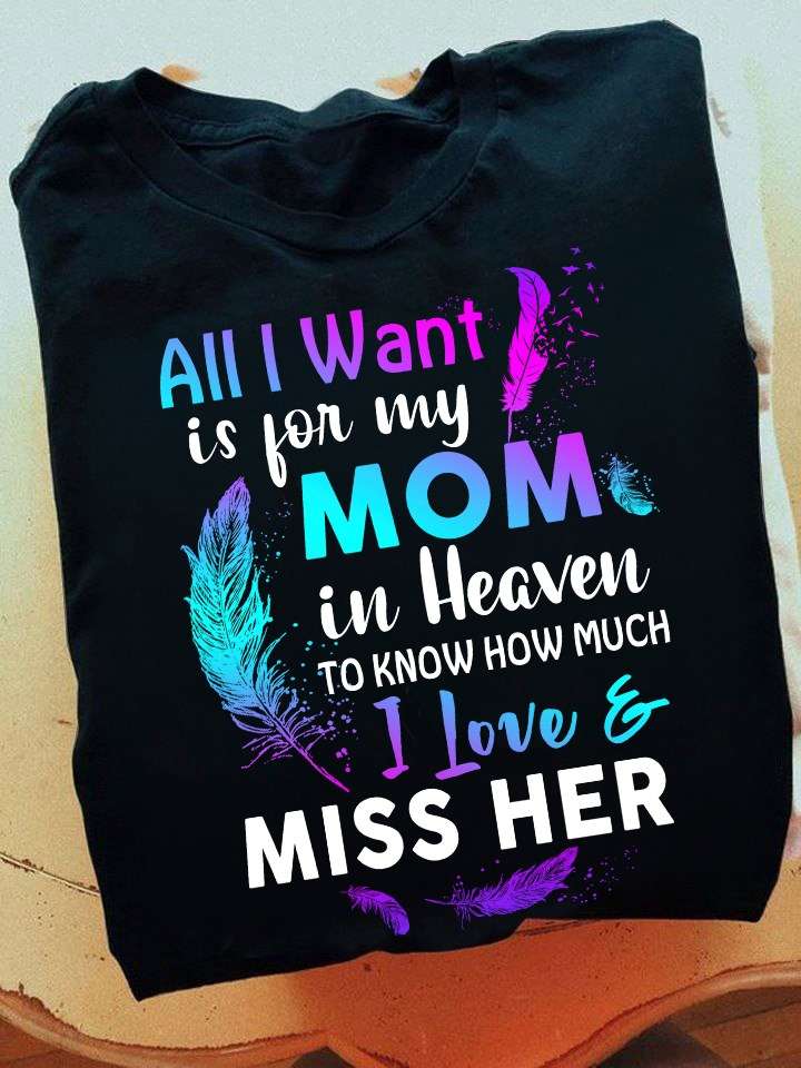 All I want is for my mom in heaven to know how much I love and miss her - Mother in heaven, mother's day gift