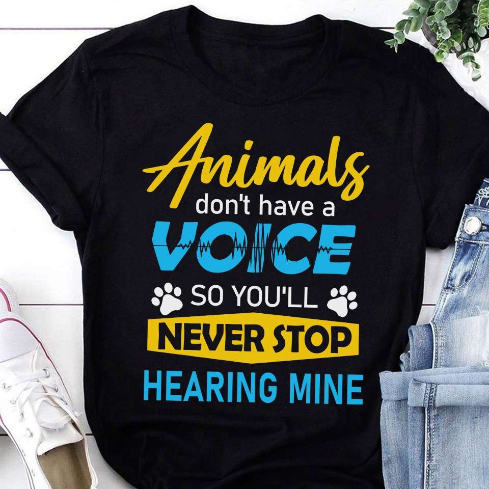 Animals don't have a voice so you'll never stop hearing mine - Animals voice, animal lover
