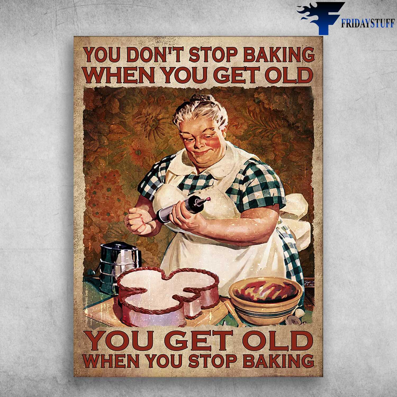 Baking Cake, Old Women Baking - You Don't Stop Baking When You Get Old, You Get Old When You Stop Baking