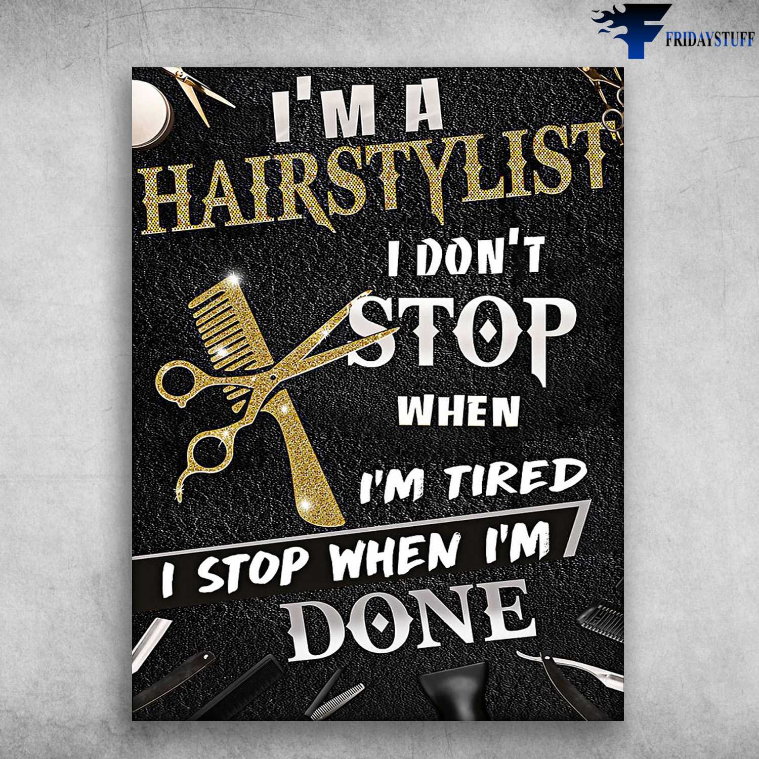 Barber Shop, Barber Poster - I'm A Hairstylist, I Don't Stop When I'm Tired, I Stop When I'm Done