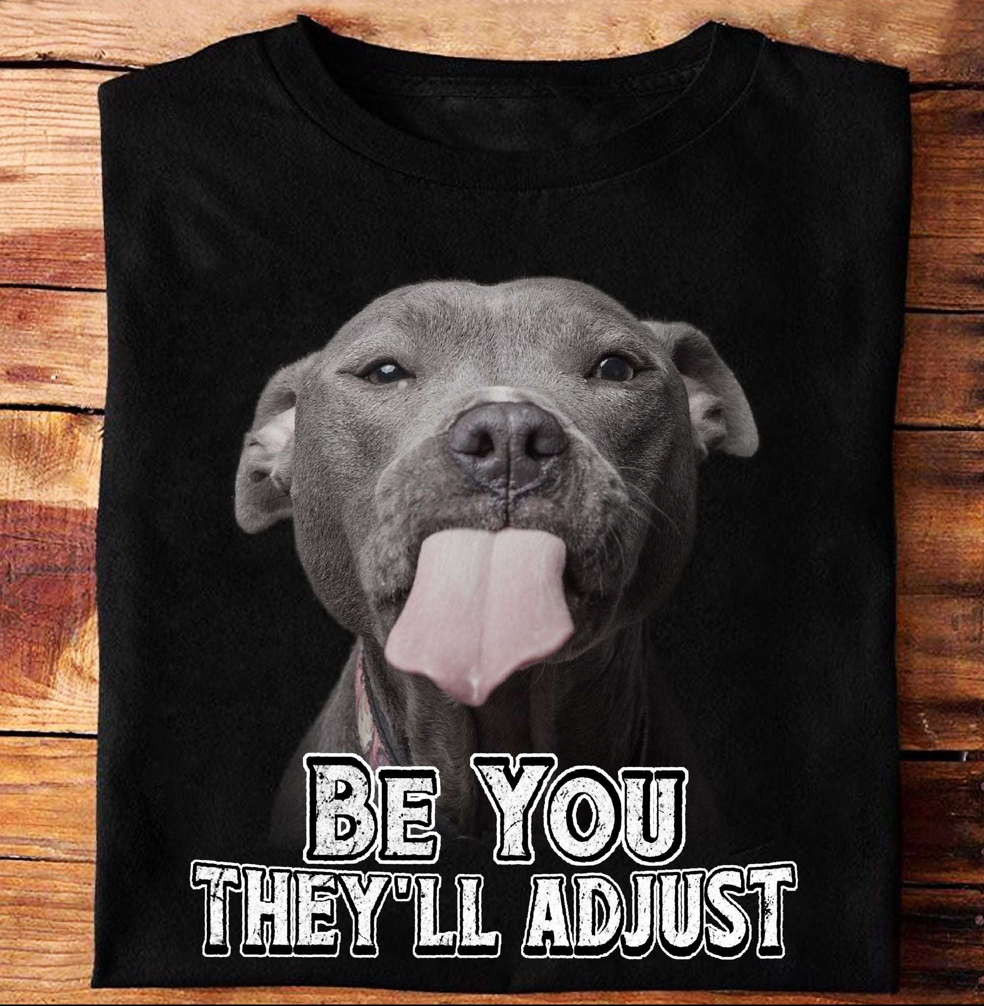 Be you they'll adjust - Be yourself, pitbull dog funny T-shirt
