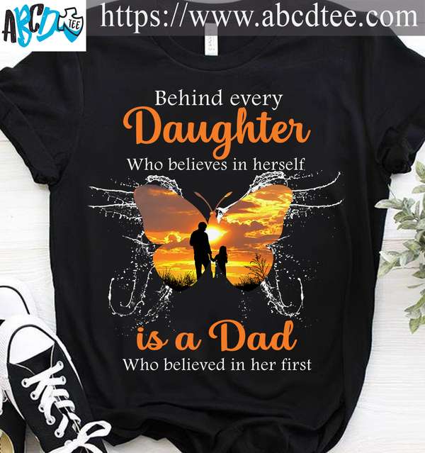 Behind every daughter who believes in herself is a dad who believed in her first - Daughter and father, father's day gift