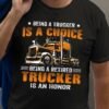 Being a trucker is a choice, being a retired trucker is an honor - Truck driver the job