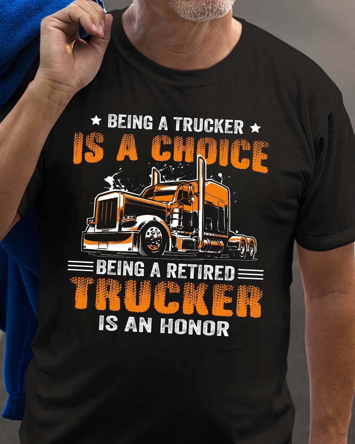 Being a trucker is a choice, being a retired trucker is an honor - Truck driver the job