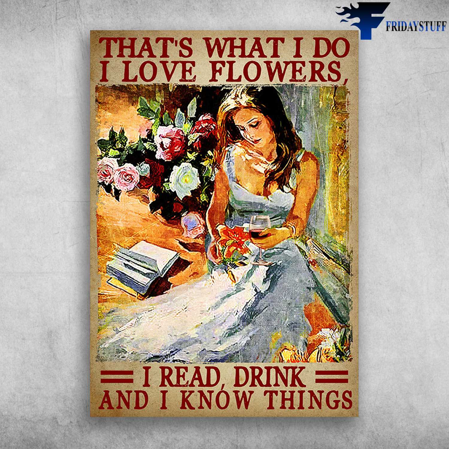 Book And Wine, Flower Girl - That What I Do, I Love Flowers, I Read, Drink And I Know Things
