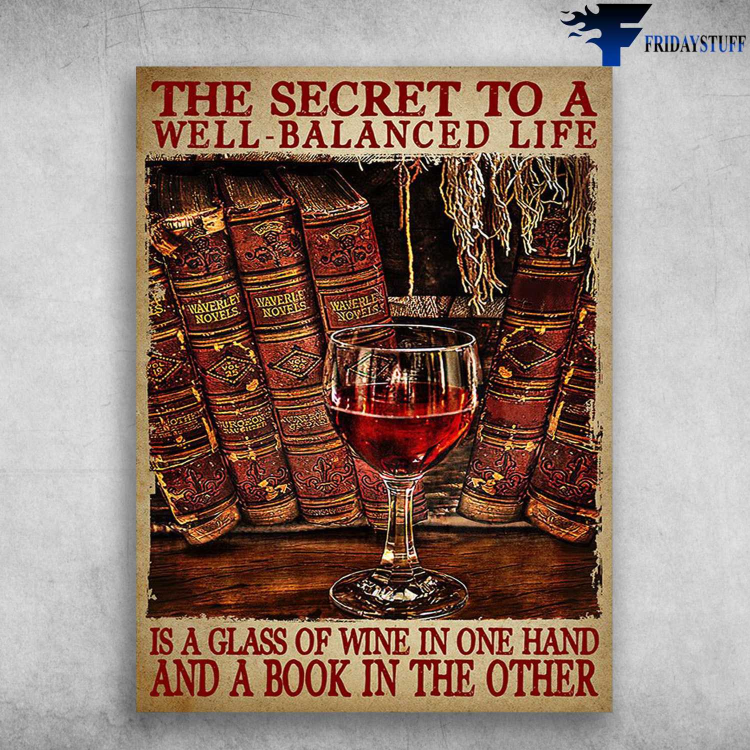 Book And Wine - The Secret To A Well-Balanced Life, Is A Glass Of Wine In One Hand, And A Book In The Other