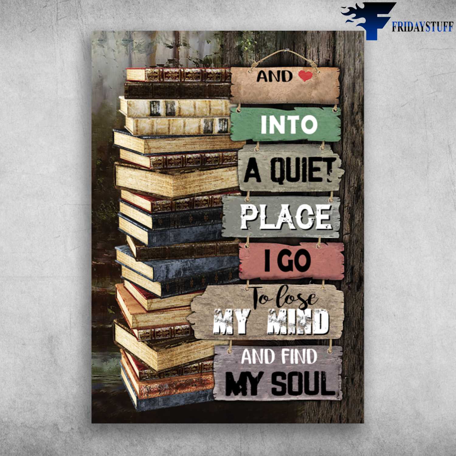 Book Lover - And Into A Quiet Place, I Go To Lose My Mind And Find My Soul