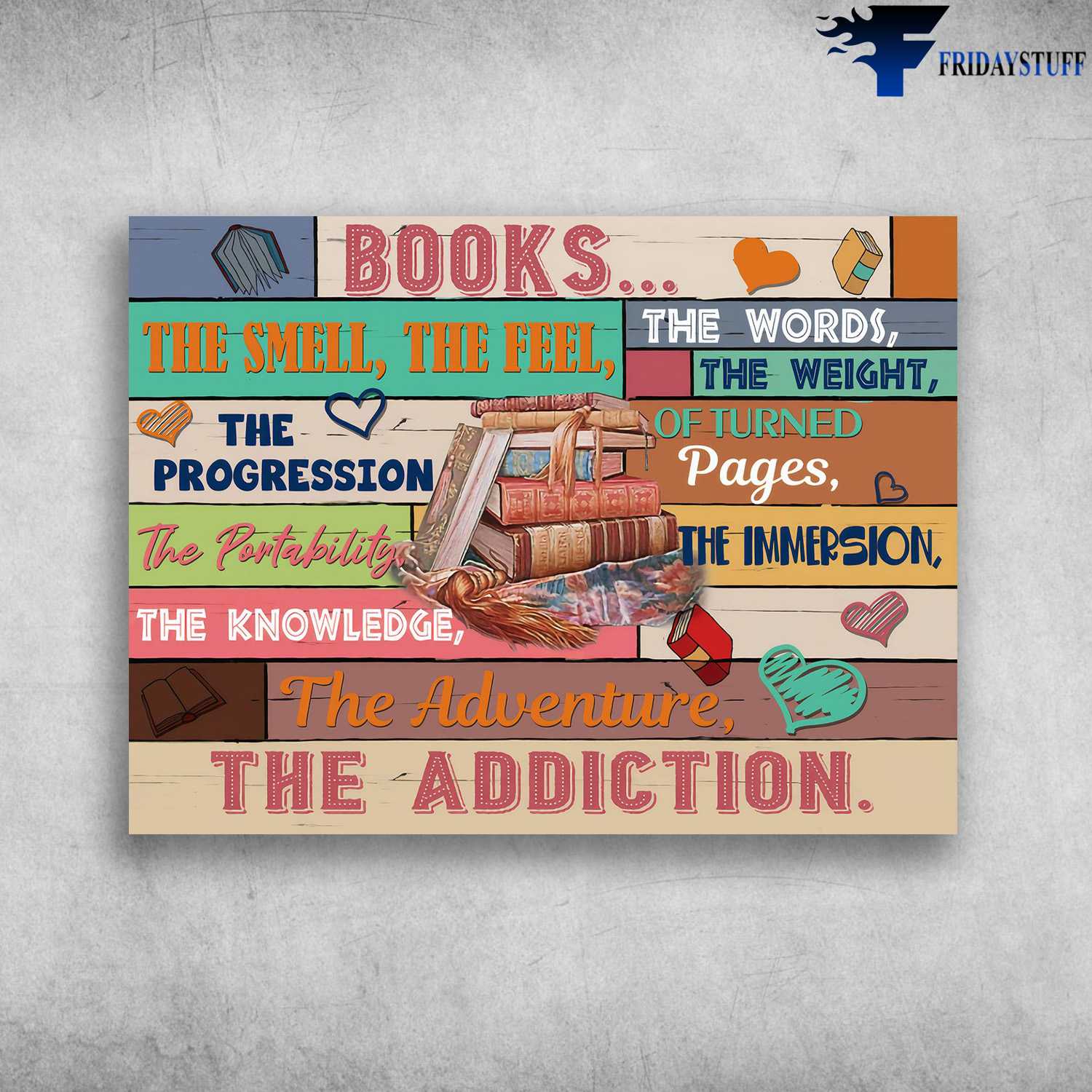 Books Lover, Library Poster - The Smell, The Feel, The Words, The Weight, The Progression, Of Turned Pages, The Portability, The Immersion, The Knowledge, The Adventure, The Addiction