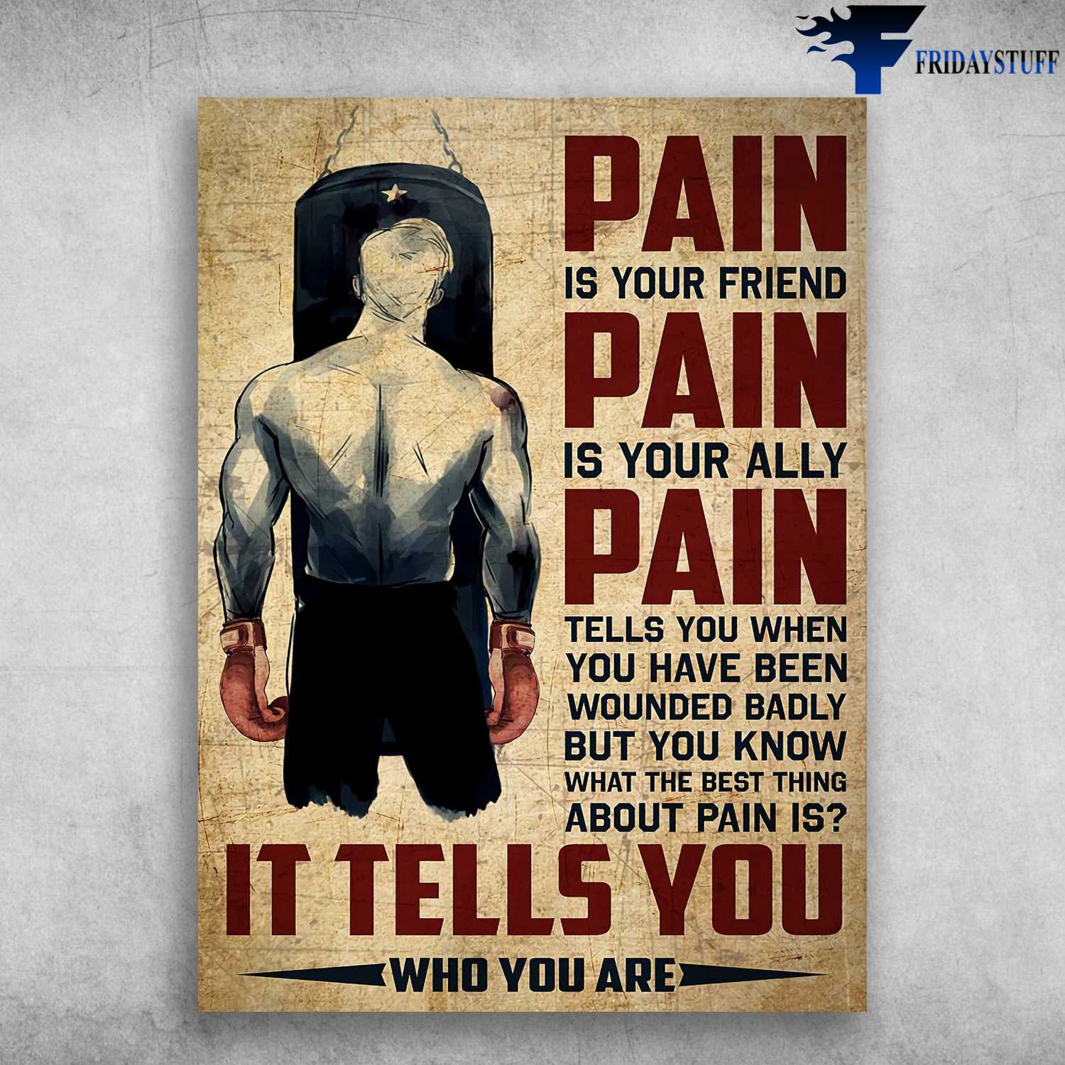 Boxing Man - Pain Is Your Friend, Pain Is Your Ally, Pain Tells You When You Have Been Wounder Badly, But You Know The Besthing About Pain Is, It Tells You Who You Are