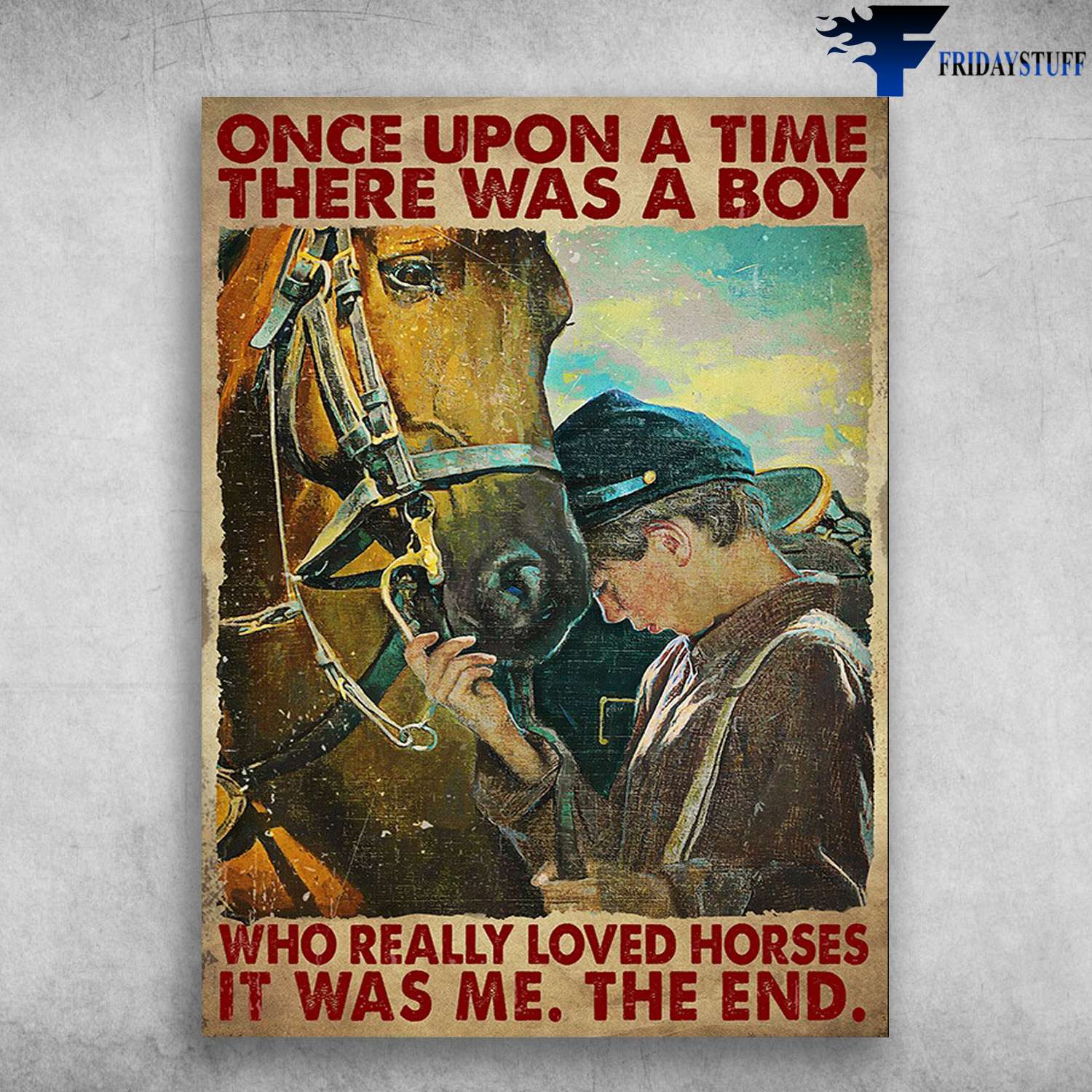 Boy Loves Horse, Horse Poster - Once Upon A Time, There Was A Boy, Who Really Loved Horses, It Was Me, The End