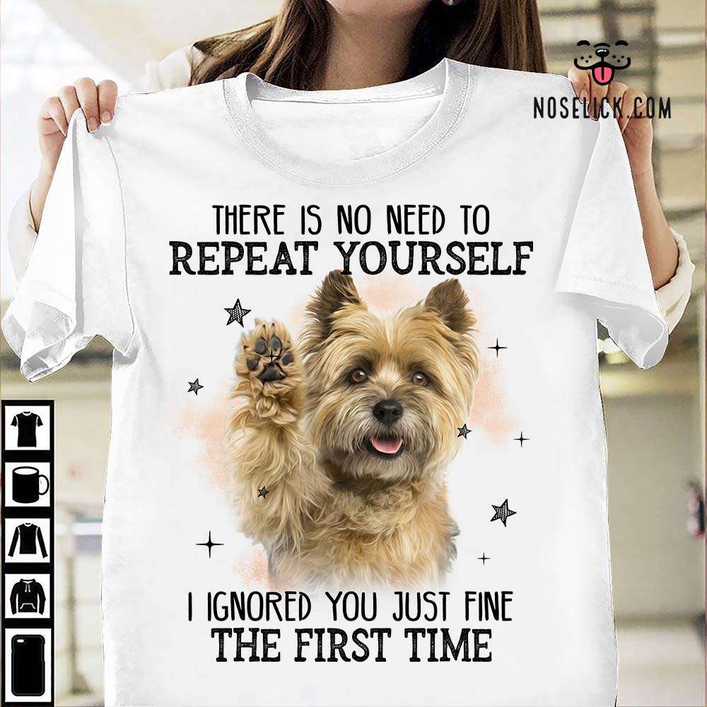 There is no need to repeat yourself i ignored you just fine - Cairn Terrier