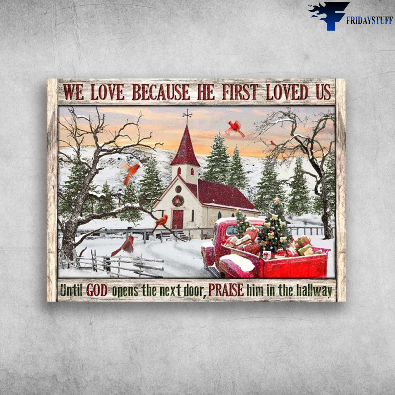 Cardinal Bird, Christmas Poster - We Love Because He First Loved Us, Until God Open The Next Door, Praise Him In The Hallway