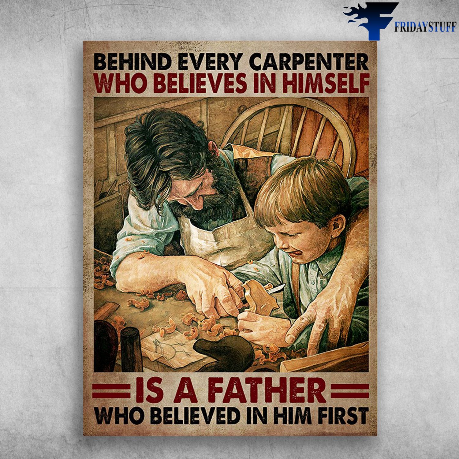 Carpenter Boy, Dad And Son - Behind Every Carpenter, Who Believes In Himself Is A Father, Who Believed In Him First