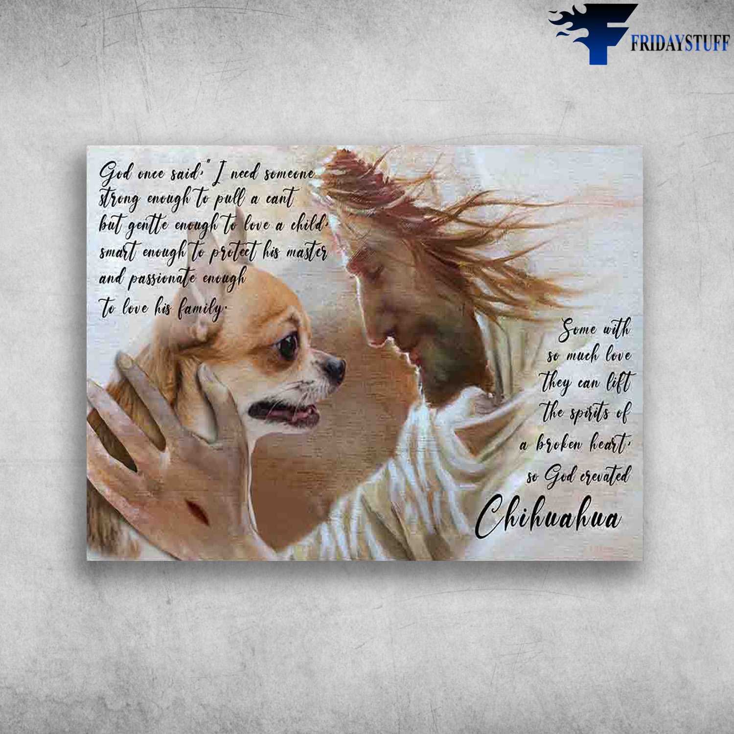 Chihuahua And God, God Once Said, I Need Someone Strong Enough To Pull A Cant, But Gentle Enough To Love A Child, Jesus Dog Lover