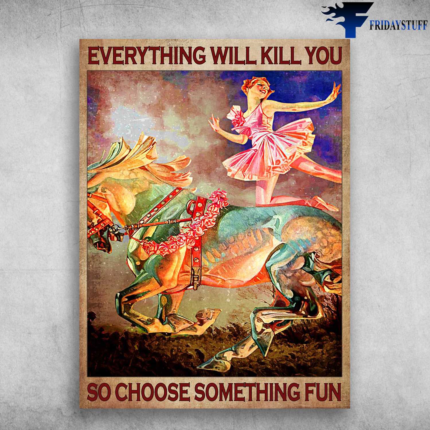 Circus Poster, Girl And Horse - Everything Will Kill You, So Choose Something Fun
