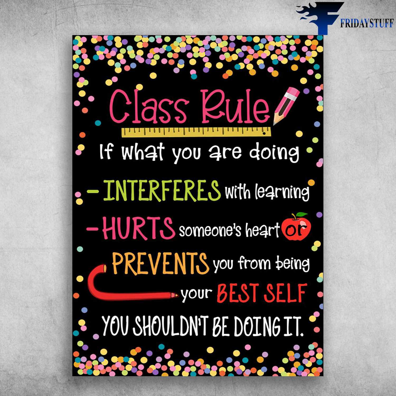 Classroom Rules, Class Rule - If What You Are Doing, Interferes With Learning, Hurts Someone's Heart Or, Prevents You From Being You Best Self, You Shouln't Be Doing It