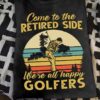 Come to the retired side we're all happy golfers - Retire man playing golf, retirement plan