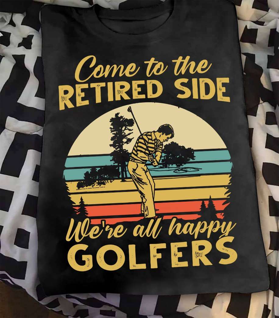 Come to the retired side we're all happy golfers - Retire man playing golf, retirement plan