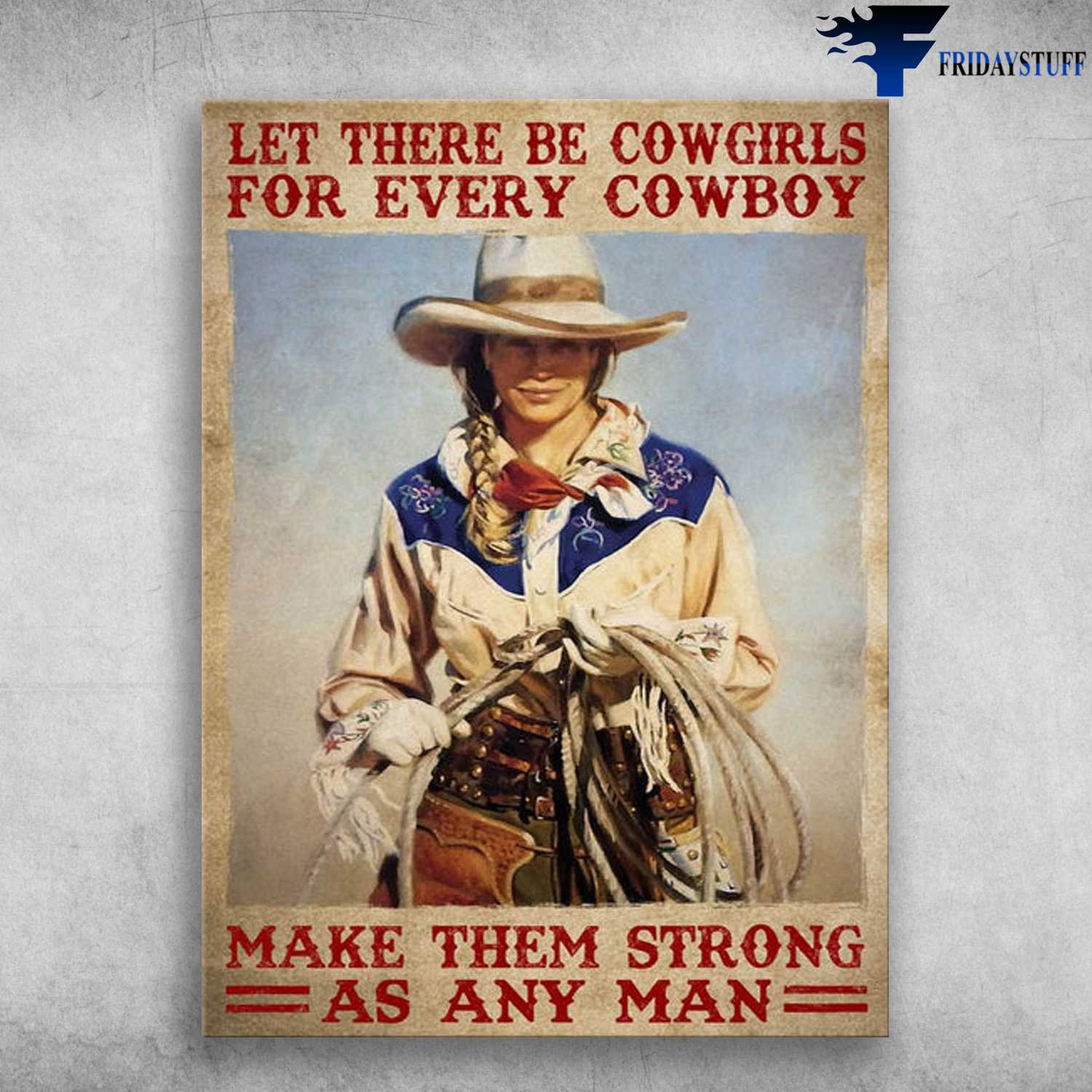 Cowgirl Poster - Let There Be Cowgirls, For Every Cowboy, Make Them Strong As Any Man