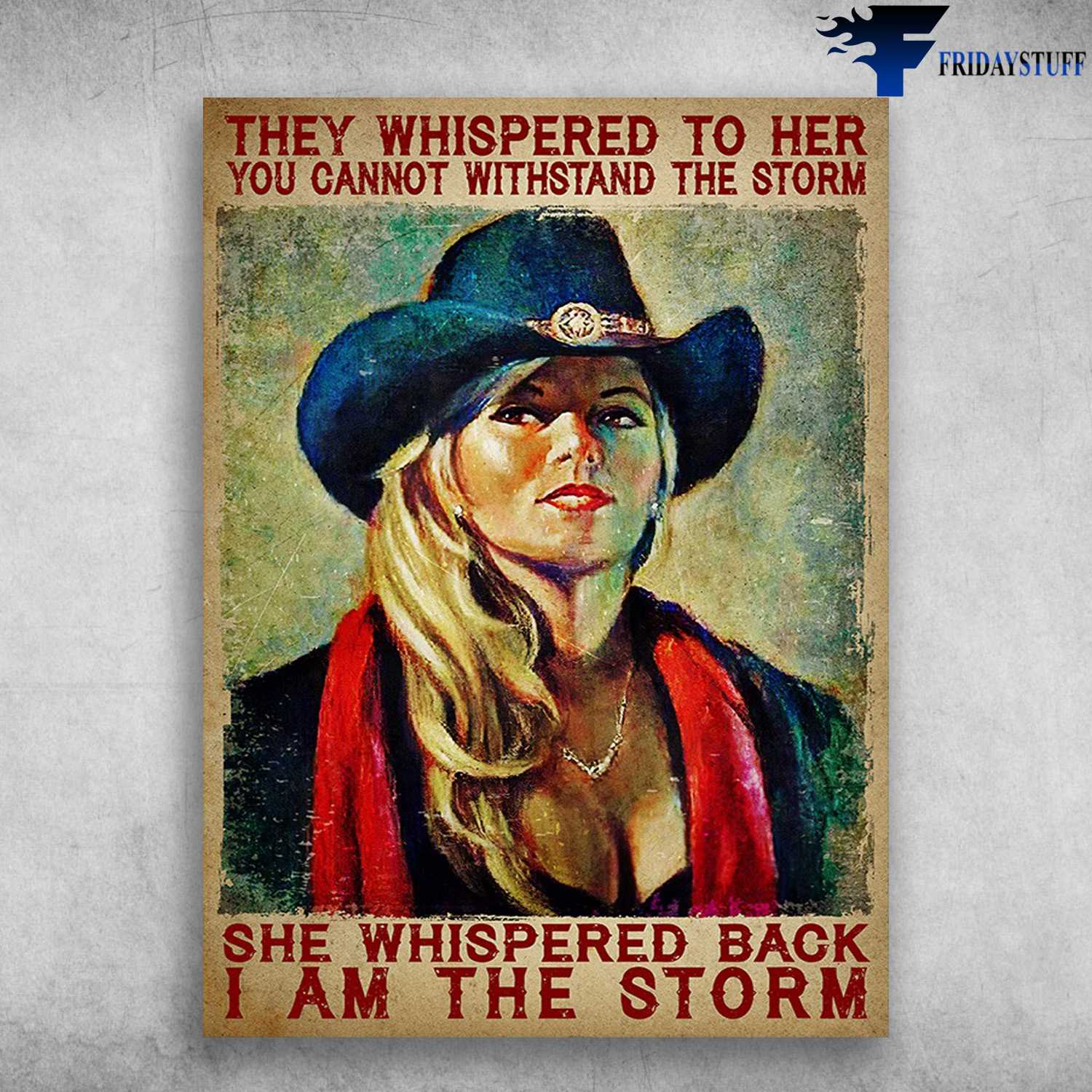 Cowgirl Poster - They Whispered To Her, You Cannot Withstsnf The Storm, She Whispered Back, I Am The Storm