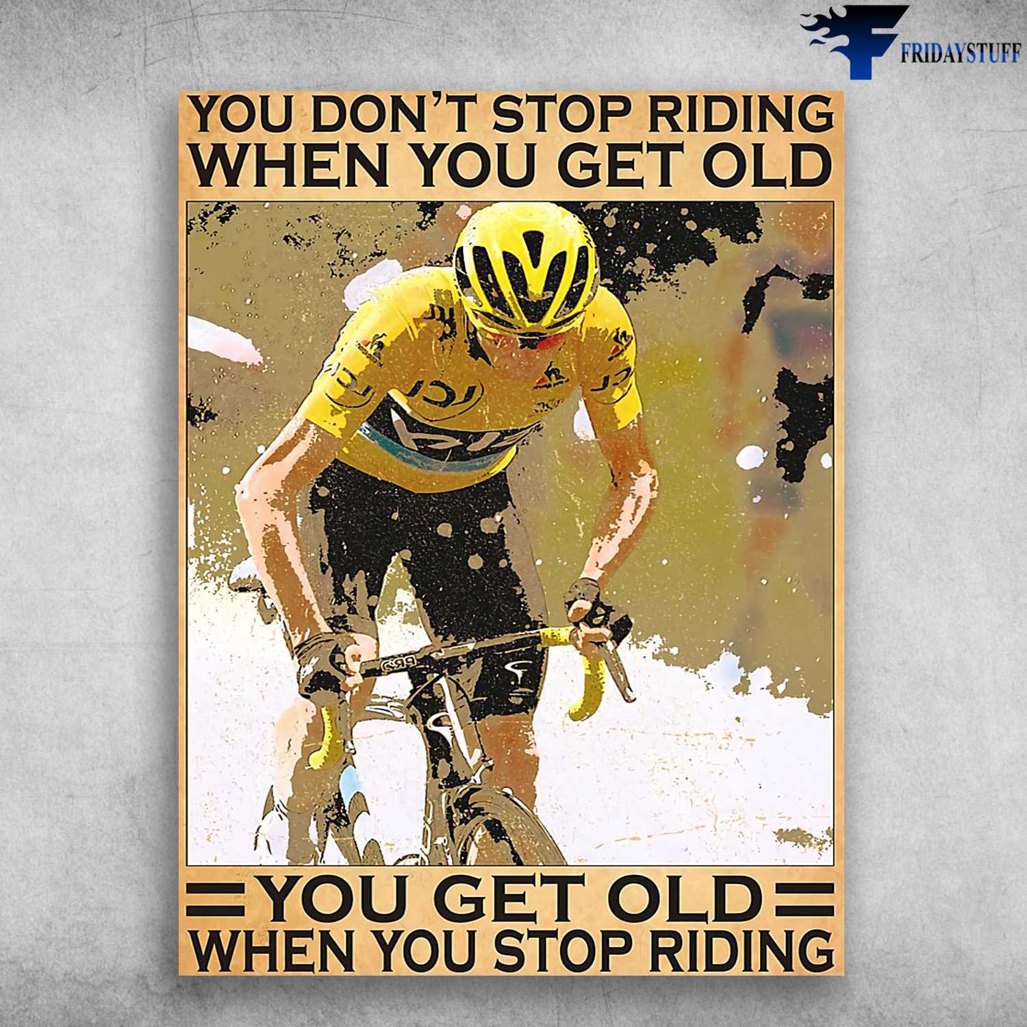 Cycling Man, Biker Riding - You Don't Stop Riding When You Get Old, You Get Old When You Stop Riding, Bicycle Racing