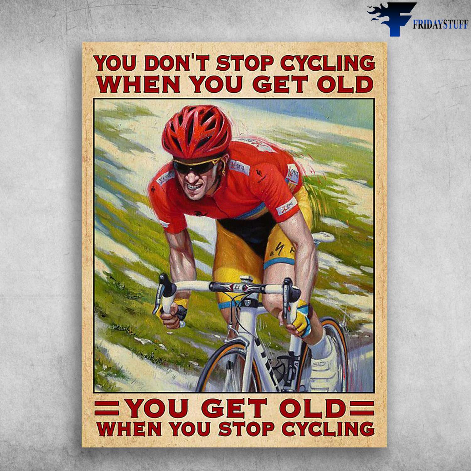 Cycling Man, Cycling Race, Biker Poster - You Don't Stop Cycling When You Get Old, You Get Old When You Stop Cycling