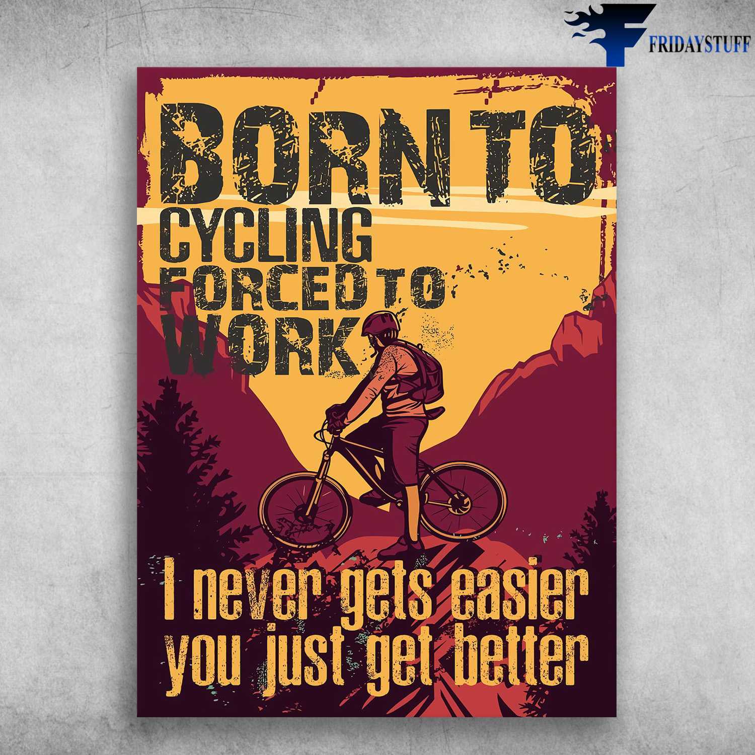 Cycling Poster, Bicycle Lover - Born To Cycling Forced To Work, I Never Gets Easier, You Just Get Better