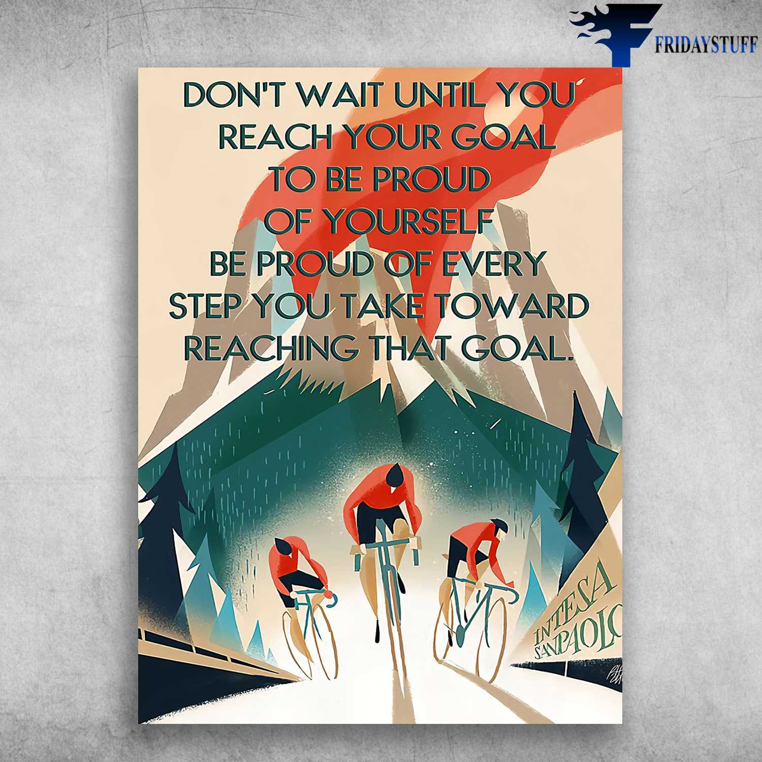 Cycling Poster, Moutain Biking - Don't Wait Until You Reach Your Goal, To Be Proud Of Yourself, Be Proud Of Every Step You Take Toward, Reaching That Goal
