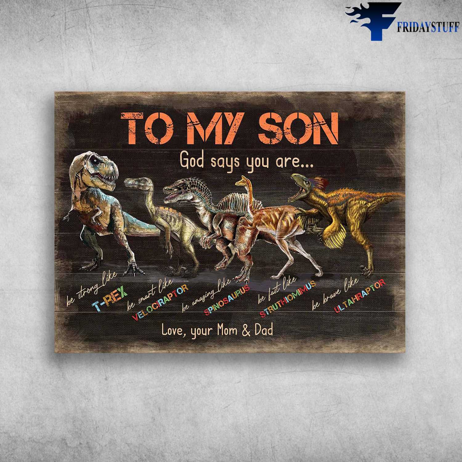 Dinosaur Poster - To My Son, God Says You Are, Be Strong Like T-REX, Be Smart Like Velociraptor, Be Âmzing Like Spinosaurus, Be Fast Like Struthiomius, Be Brave Like Ultahraptor, Love, Your Mom And Dad