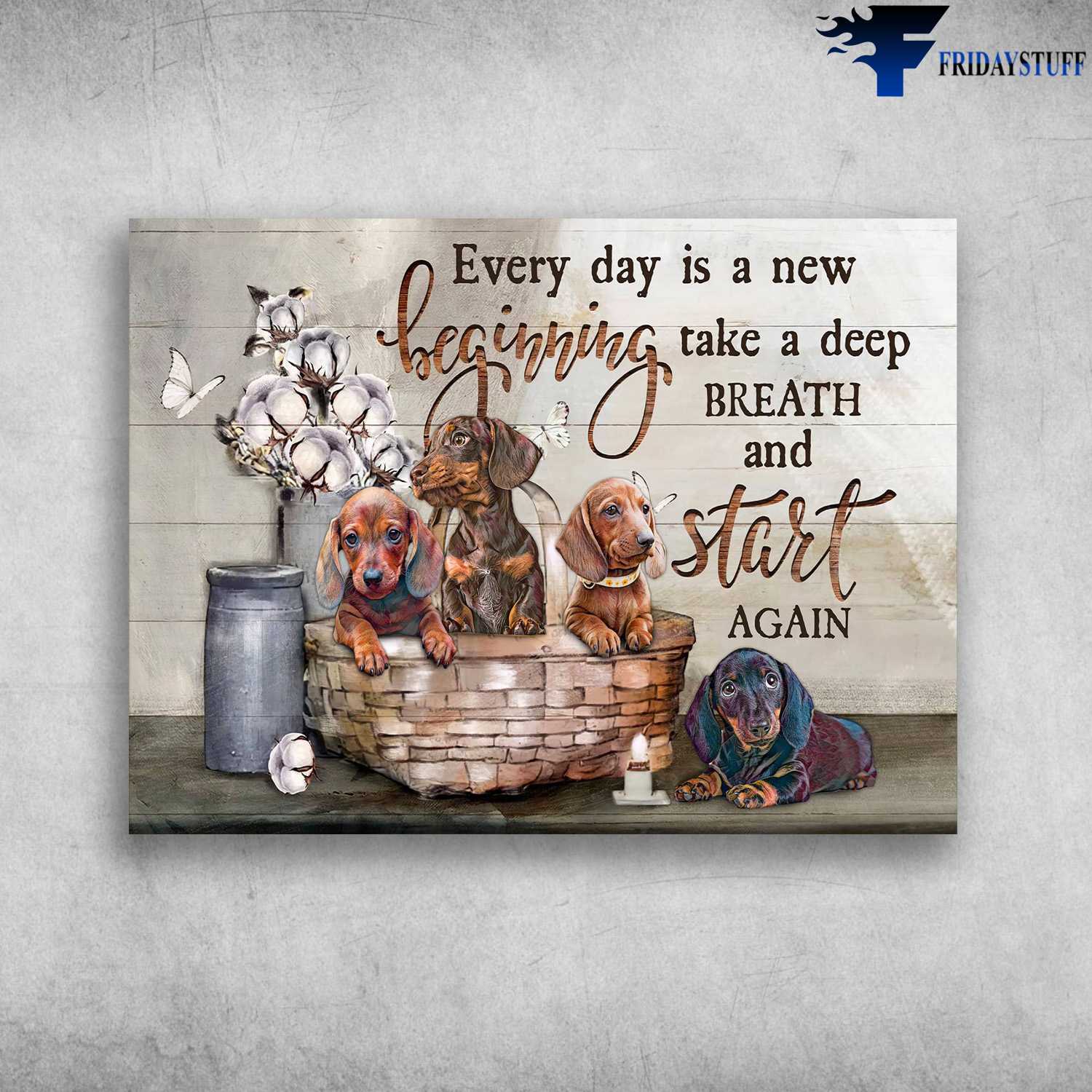 Dachshund Dog - Every Day Is A New Beginning, Take A Deep Breath And Start Again