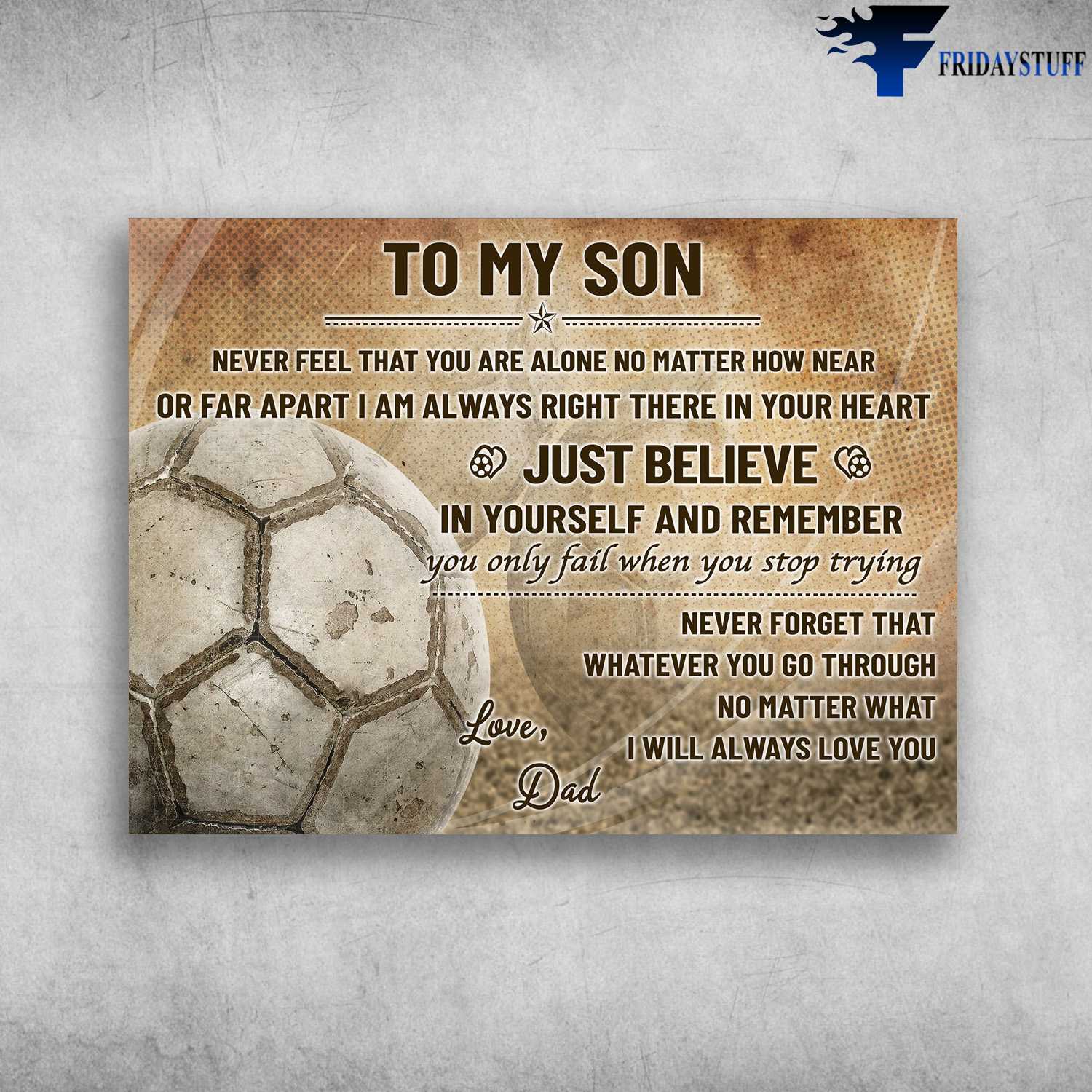 Dad And Son, Football Lover - To My Son, Never Feel That, You Are Alone, No Matter How Near, Or Far Apart I Am, Always Right There In Your HEart, Just Believe, In Yourself And Remember