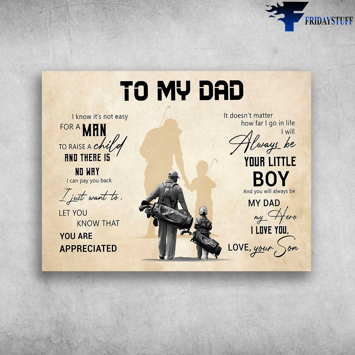 Dad And Son, Golf Lover - To My Dad, I Know It's Not Easy For A Man, To Raise A Child, And There Is No Way, I Can Pay You Back, I Just Want To Let You Know That, You Are Appreciated