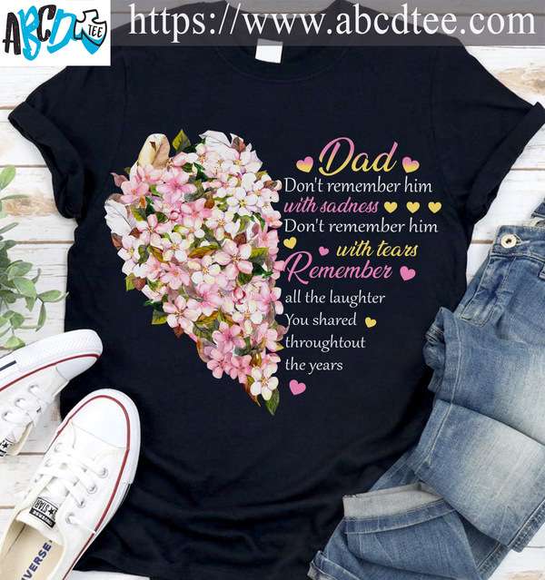 Dad don't remember him with sadness, don't remember him with tears - Dad in heaven, father's day gift