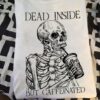 Dead inside but caffeinated - Skull drinking coffee, gift for coffee people