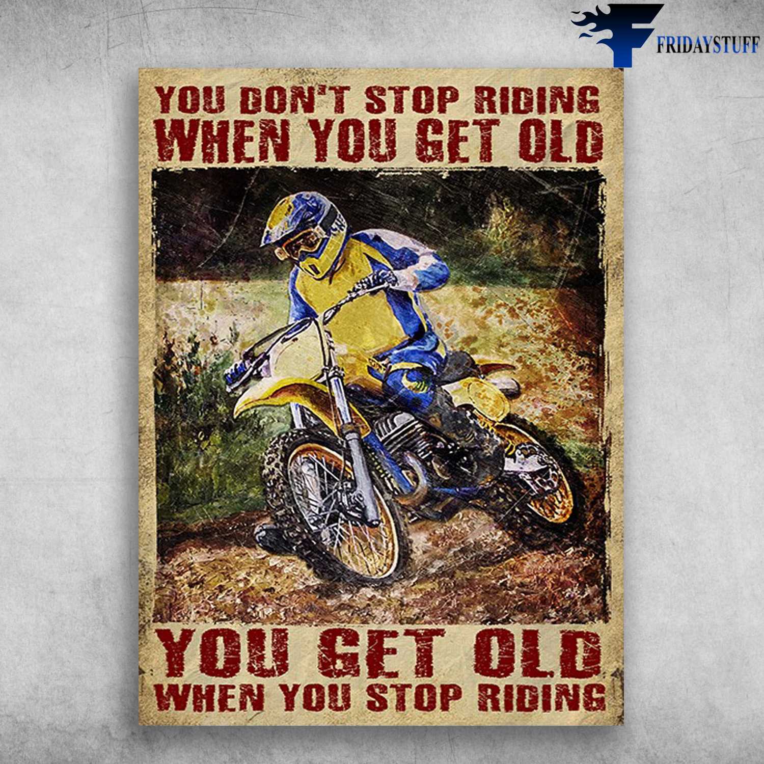Dirtbike Lover, Motocross Man - You Don't Stop Riding When You Get Old, You Get Old When You Stop Riding