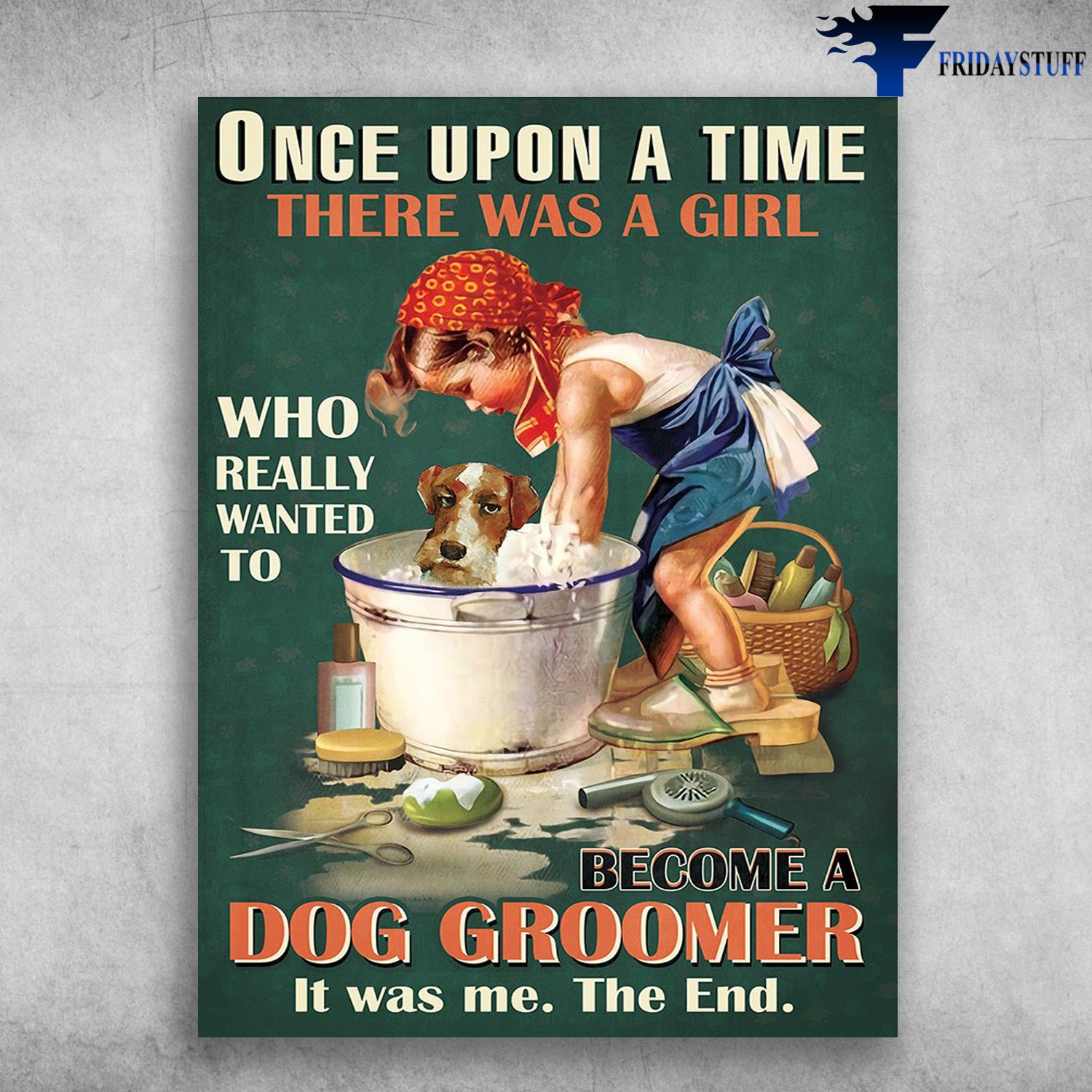 Dog Grommer Poster - Once Upon A Time, There Was A Girl, Who Really Wanted To Become A Dog Groomer, It Was Me, The End
