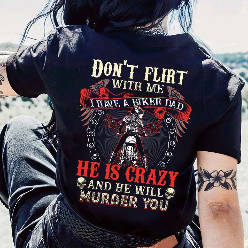 Don't flirt with me I have a biker dad he is crazy - Father's day gift, crazy biker father