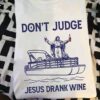 Don't judge, Jesus drank wine - Jesus and wine, pontooning and drinking