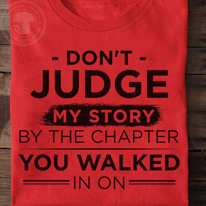 Don't judge my story by the chapter you walked in on - Never judge what you don't understand