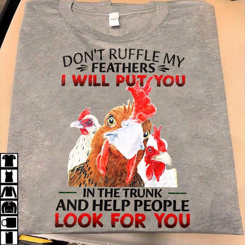 Don't ruffle my feathers I will put you in the trunk - Chicken feather, grumpy chickens