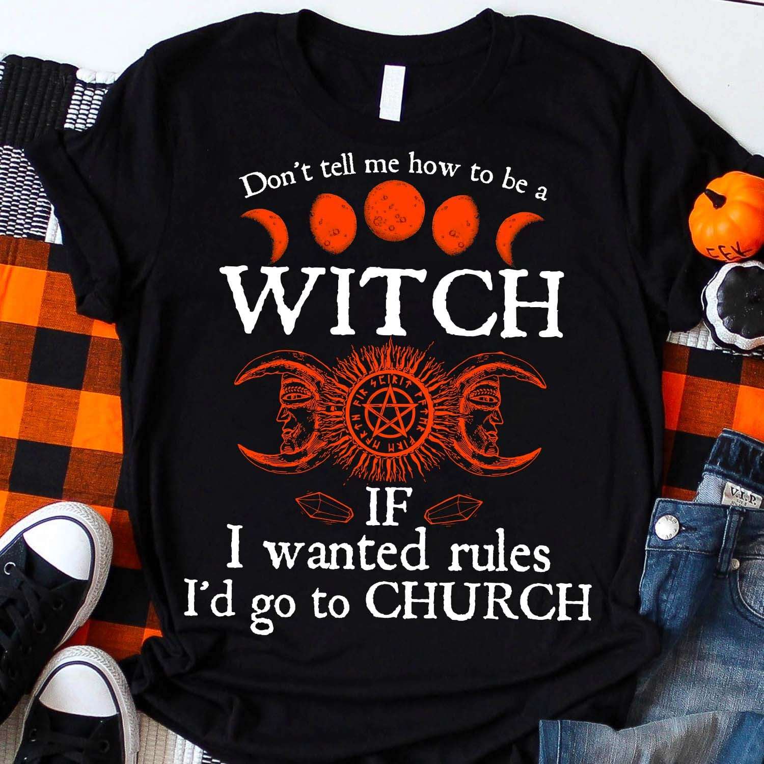 Don't tell me how to be a witch if I wanted rules I'd go to church - Witch rules
