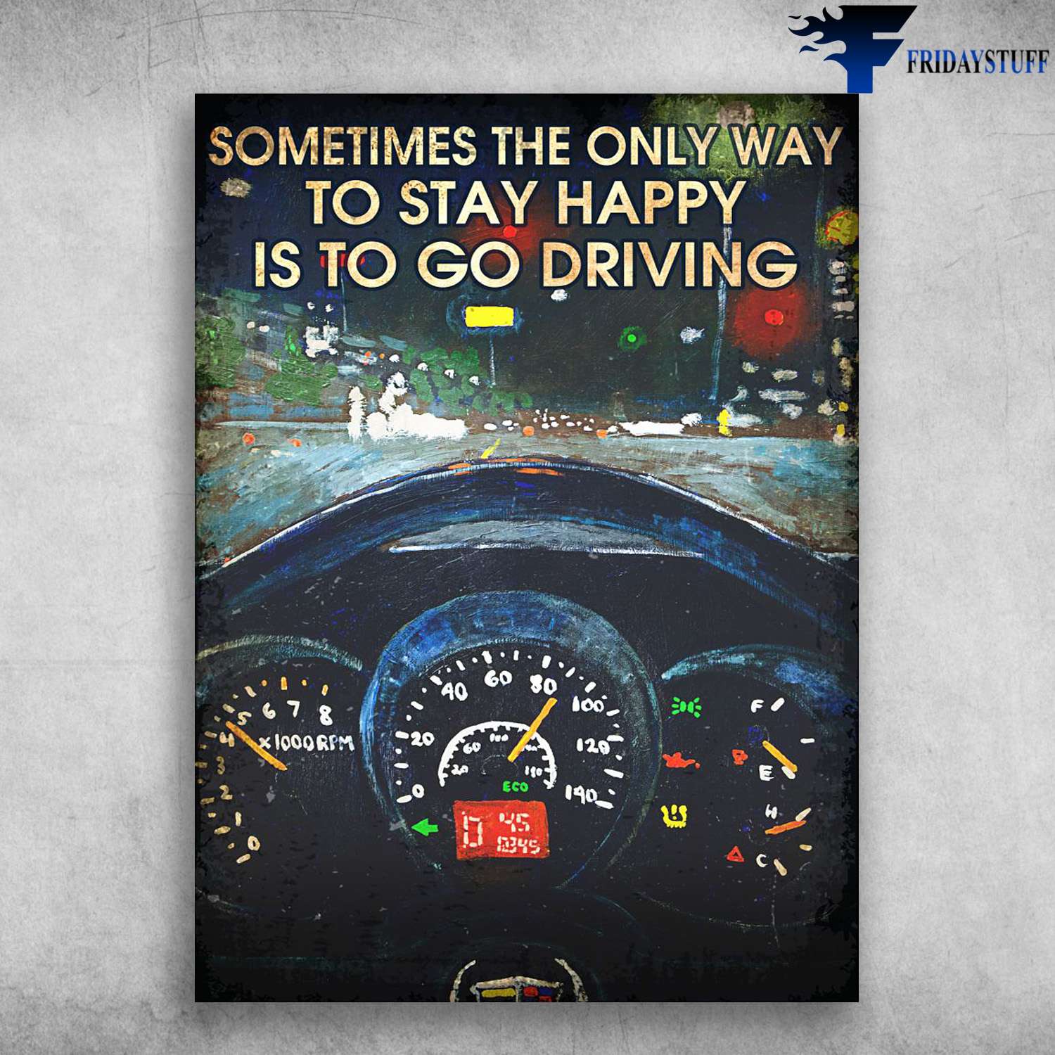 Driving Poster - Sometimes The Only Way To Stay Happy, Is To Go Driving, Speed Enthusiasts