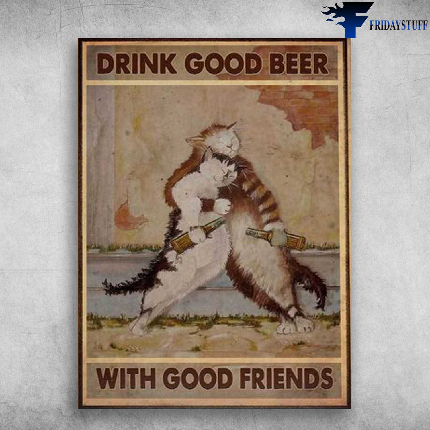 Drunk Cat, Beer Lover - Drink Good Beer, With Good Friends
