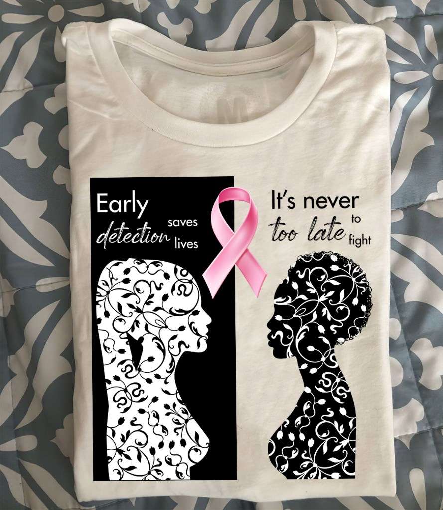 Early detection saves lives - It's never too late to fight, breast cancer awareness