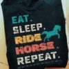 Eat sleep ride horse repeat - Life cycle, love riding horses